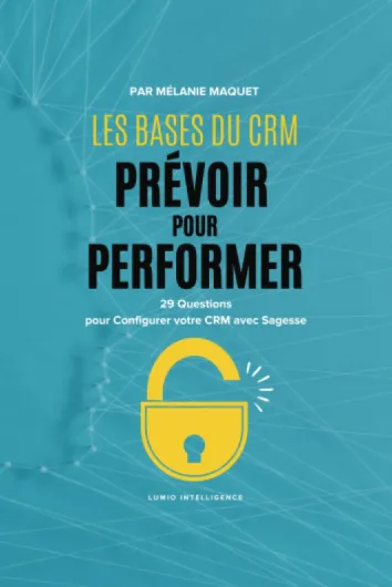 Les bases du CRM : Prévoir pour Performer: 29 Questions pour Configurer votre CRM avec Sagesse