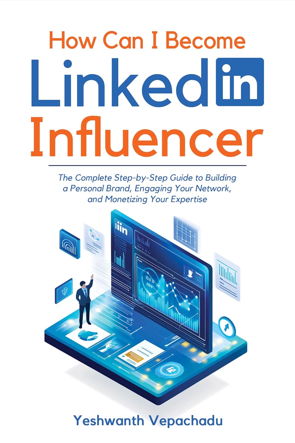 How Can I Become a LinkedIn Influencer?: Le guide complet, étape par étape, pour construire une marque personnelle, engager votre réseau et monétiser votre expertise.