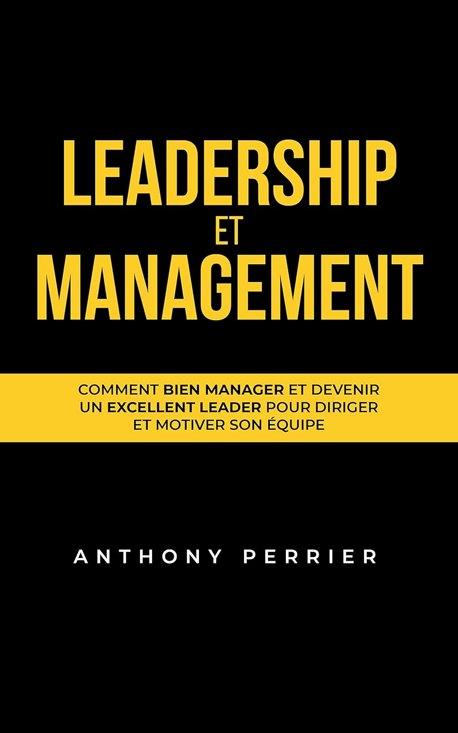 Leadership et Management : Comment bien manager et devenir un excellent leader pour diriger et motiver son équipe (Charisme, Influence et Leadership)
