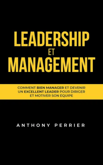 Leadership et Management : Comment bien manager et devenir un excellent leader pour diriger et motiver son équipe (Charisme, Influence et Leadership)