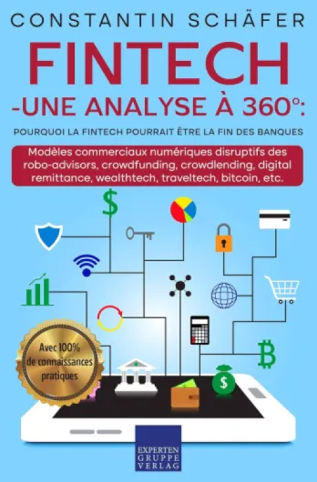 Fintech - une analyse à 360° : pourquoi la fintech pourrait être la fin des banques: Modèles commerciaux numériques disruptifs des robo-advisors, crowdfunding, crowdlending, digital remittance, etc.
