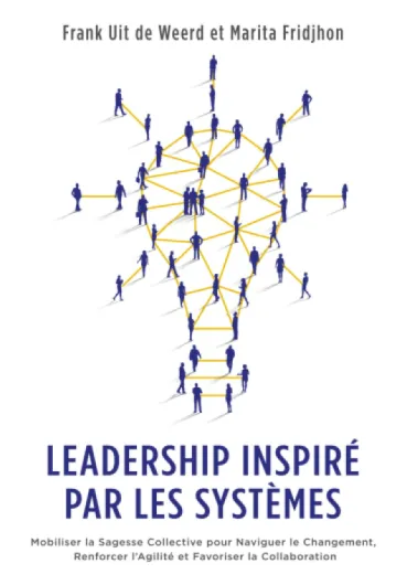 Leadership Inspiré par les Systèmes: Mobiliser la Sagesse Collective pour Naviguer le Changement, Renforcer l’Agilité et Favoriser la Collaboration