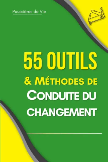 55 outils et méthodes de Conduite du Changement - Petit manuel pratique de transformation.