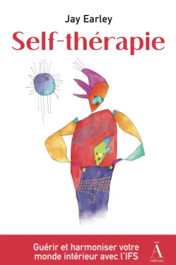 Self-thérapie: Développez votre Self leadership pour guérir et harmoniser votre monde intérieur grâce à l'IFS, une approche novatrice en psychologie.
