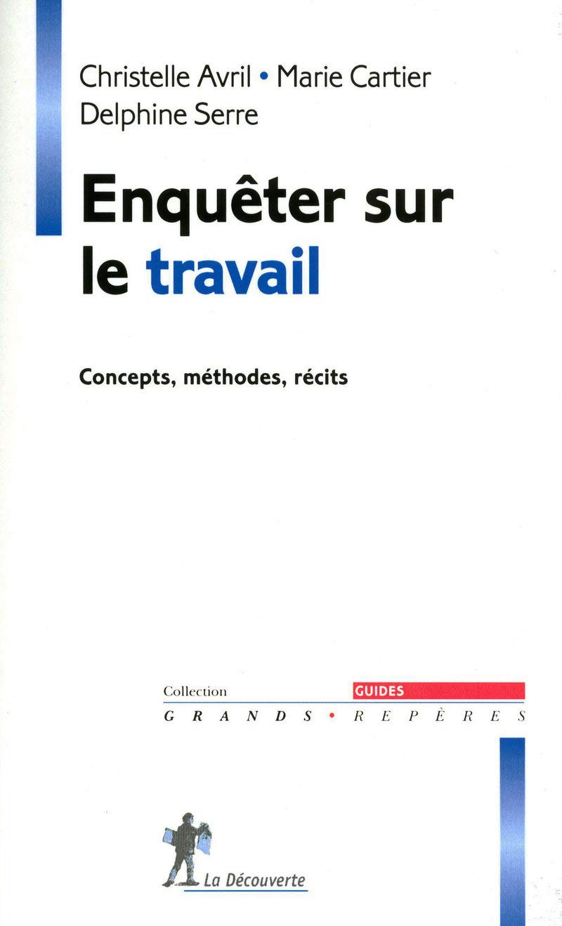 Enquêter sur le travail: Concepts, méthodes, récits