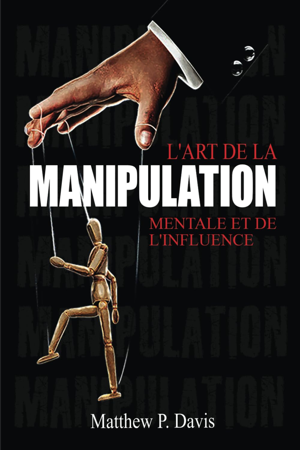 L'art de la manipulation mentale et de l'influence: Livre sur la psychologie noire - Protégez-vous de la manipulation dans votre vie professionnelle et privée - Bonus : intelligence émotionnelle