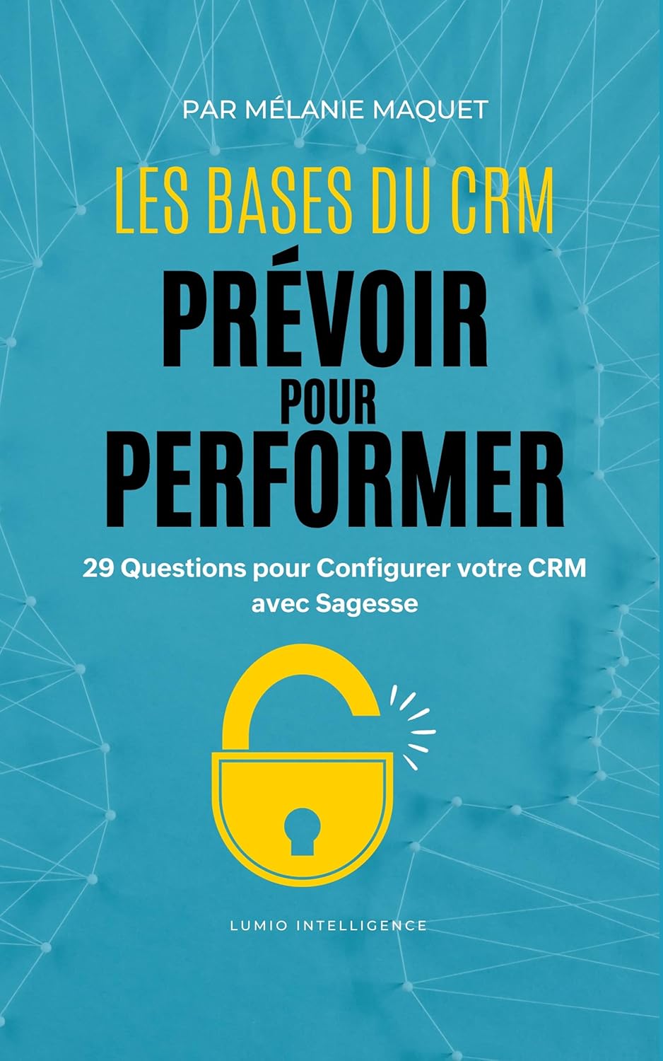 Les bases du CRM : Prévoir pour Performer: 29 Questions pour Configurer votre CRM avec Sagesse
