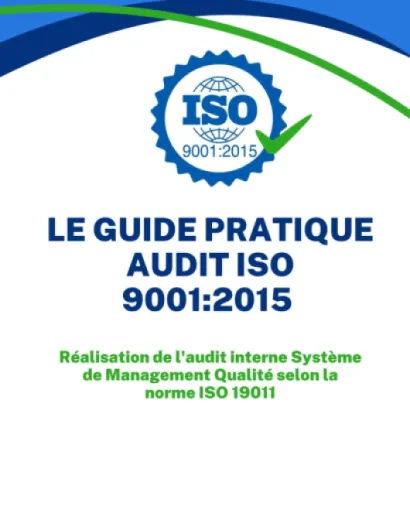 LE GUIDE PRATIQUE AUDIT SYSTEME DE MANAGEMENT QUALITE ISO 9001:2015: Réalisation de l'audit interne Système de Management Qualité selon la norme ISO 19011