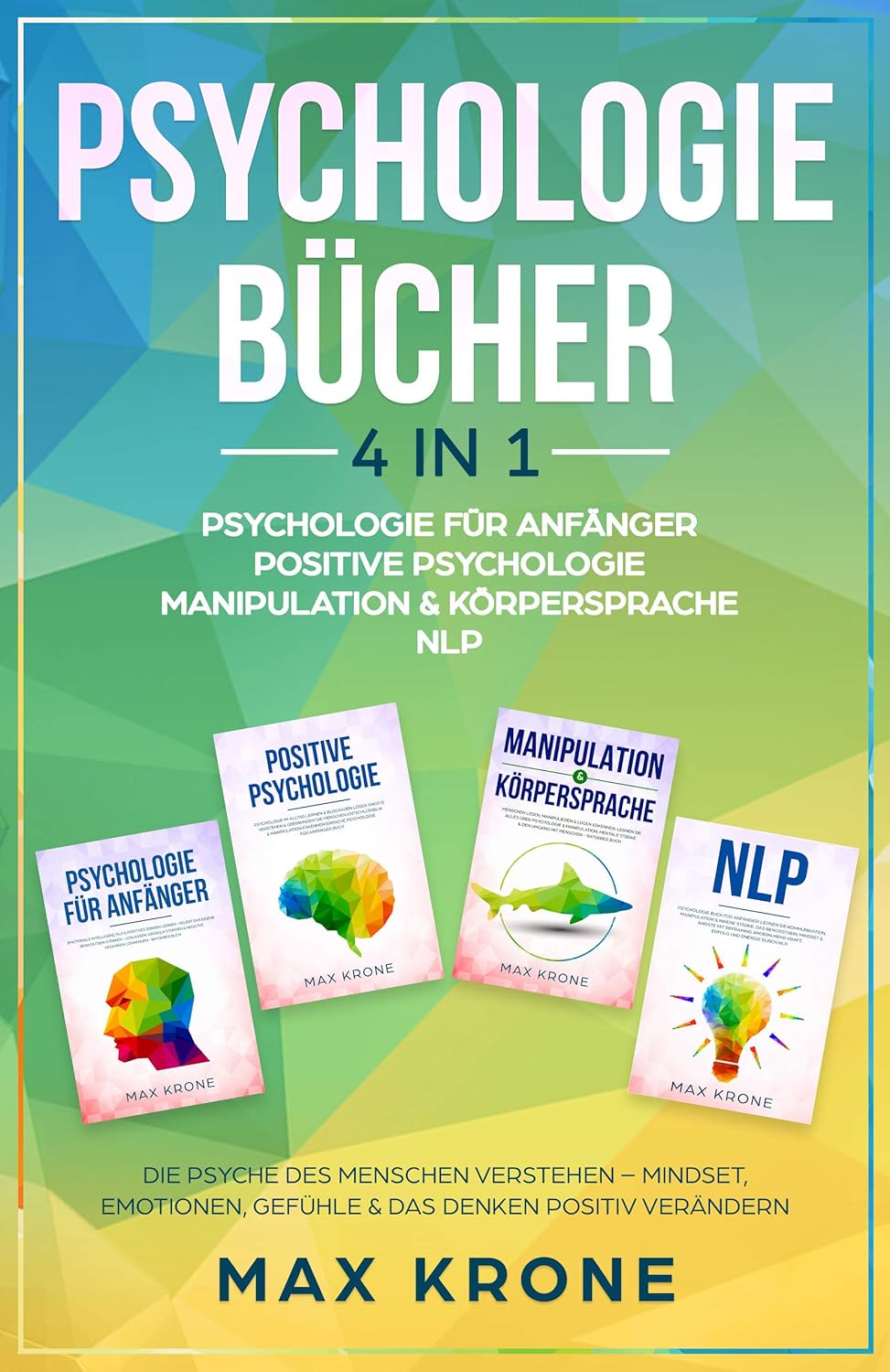 Psychologie für Anfänger - Positive Psychologie - Manipulation & Körpersprache - NLP: Die Psyche des Menschen – Emotionen & Gefühle positiv verändern (Buch .. - - Mindset - Sachbuch 1) (German Edition)