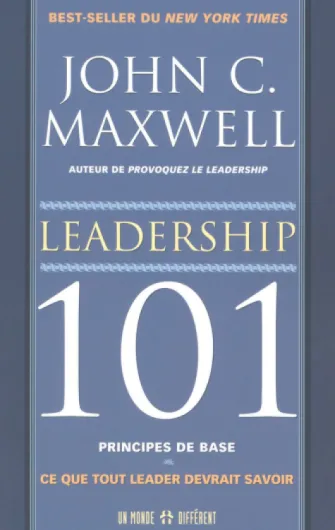 LEADERSHIP 101 PRINCIPES DE BASES - CE QUE TOUT LEADER DEVRAIT SAVOIR