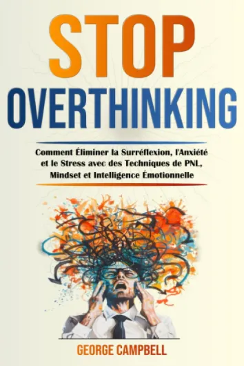 STOP OVERTHINKING: Comment Éliminer la Surréflexion, l'Anxiété et le Stress avec des Techniques de PNL, Mindset et Intelligence Émotionnelle