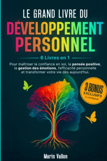 LE GRAND LIVRE DU DÉVELOPPEMENT PERSONNEL: 6 livres en 1 pour maîtriser la confiance en soi,la pensée positive,la gestion des émotions l’efficacité personnelle et transformer votre vie dès aujourd’hui