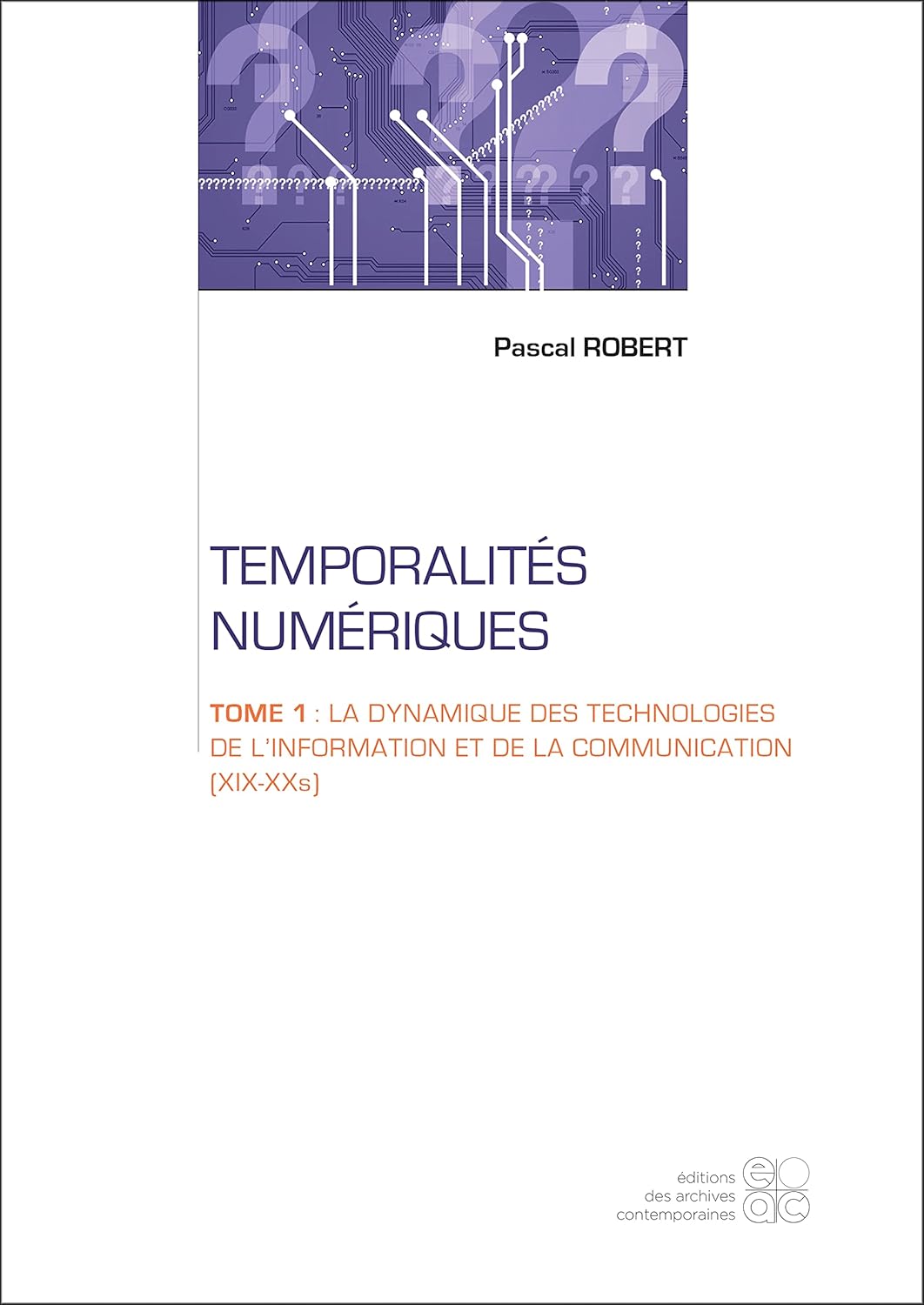 Temporalités numériques - Tome 1 : La dynamique des technologies de l’information et de la communication (XIX-XXs): Essai sur les enjeux politiques de la spirale de la régulation informationnelle