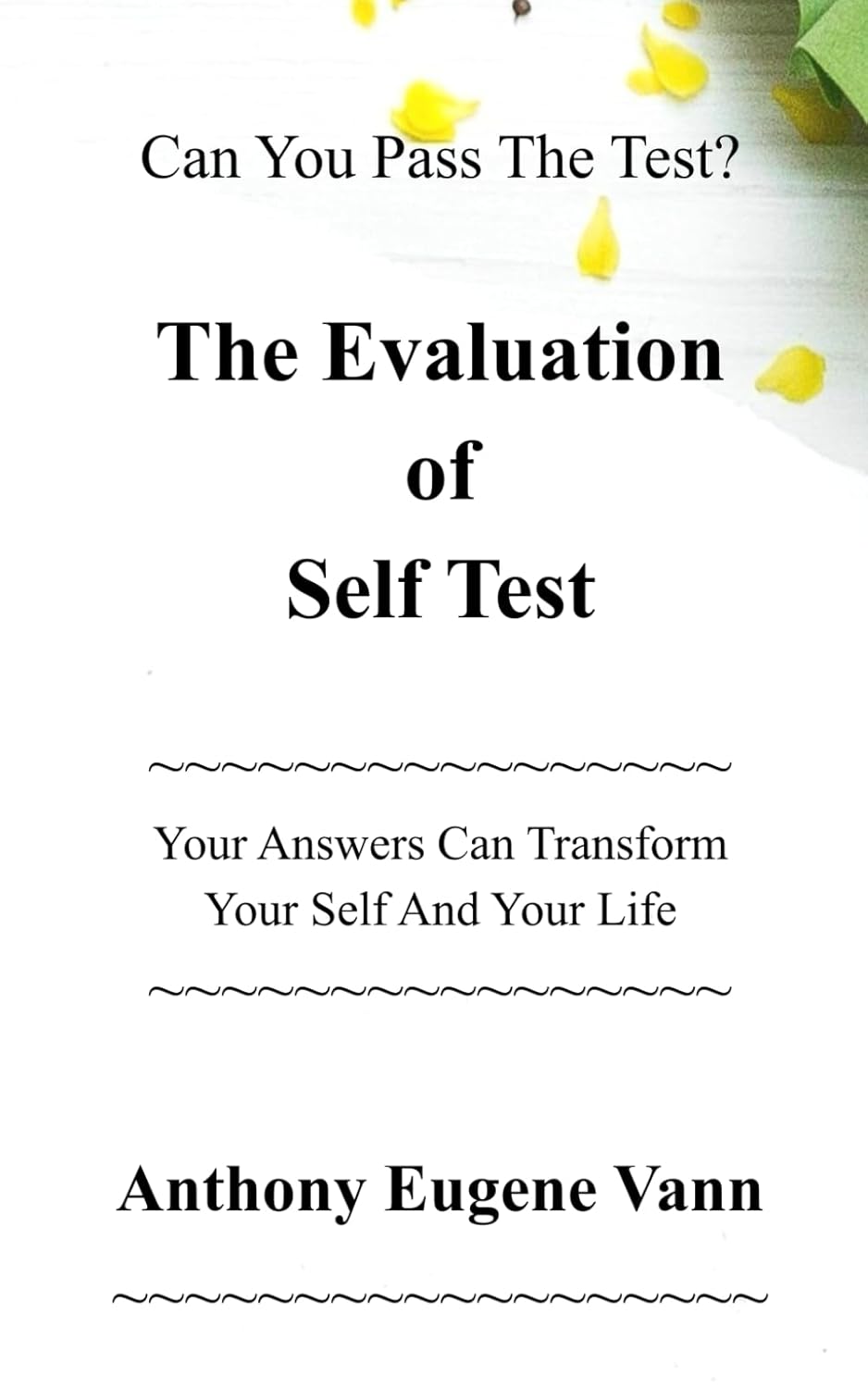 The Evaluation of Self Test: Can You Pass The Test? Your Answers Can Transform Your Self and Your Life