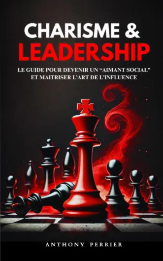 Charisme et Leadership: Le guide pour devenir un “aimant social” et maitriser l’art de l’influence