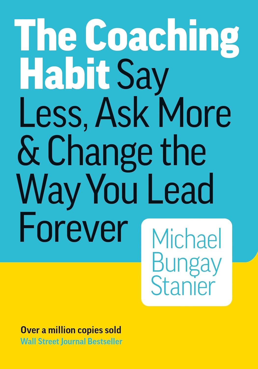 The Coaching Habit: Say Less, Ask More & Change the Way You Lead Forever
