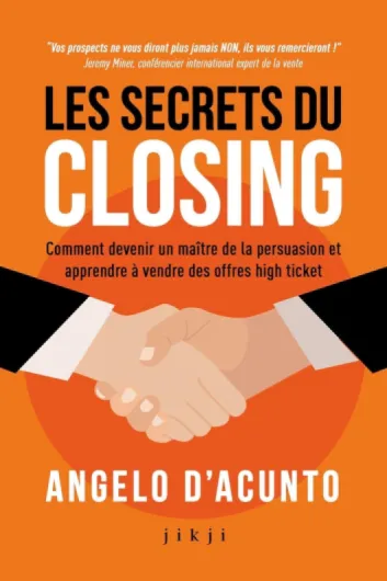 Les secrets du closing: Comment devenir un maître de la persuasion et apprendre à vendre des offres high ticket