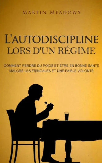 L'autodiscipline lors d'un régime: Comment perdre du poids et être en bonne santé malgré les fringales et une faible volonté
