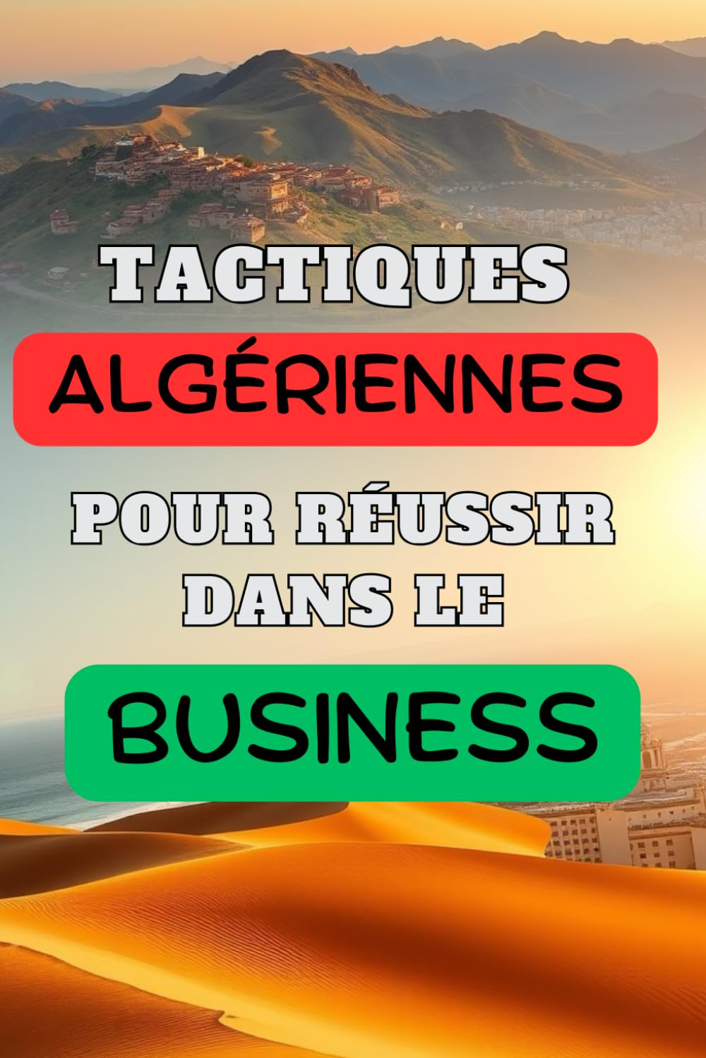 TACTIQUES ALGÉRIENNES POUR RÉUSSIR DANS LE BUSINESS: Optimiser vos affaires avec les techniques algériennes