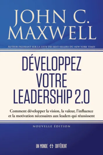 Développez votre leadership 2.0: Comment développer la vision, la valeur, l'influence et la motivation nécessaires aux leaders qui réussissent