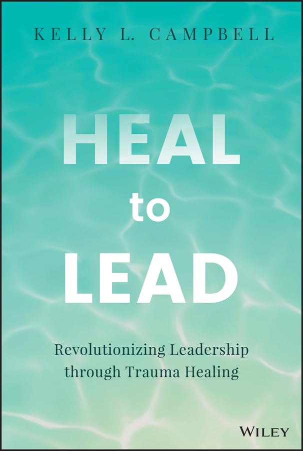 Heal to Lead: Revolutionizing Leadership through Trauma Healing (English Edition)