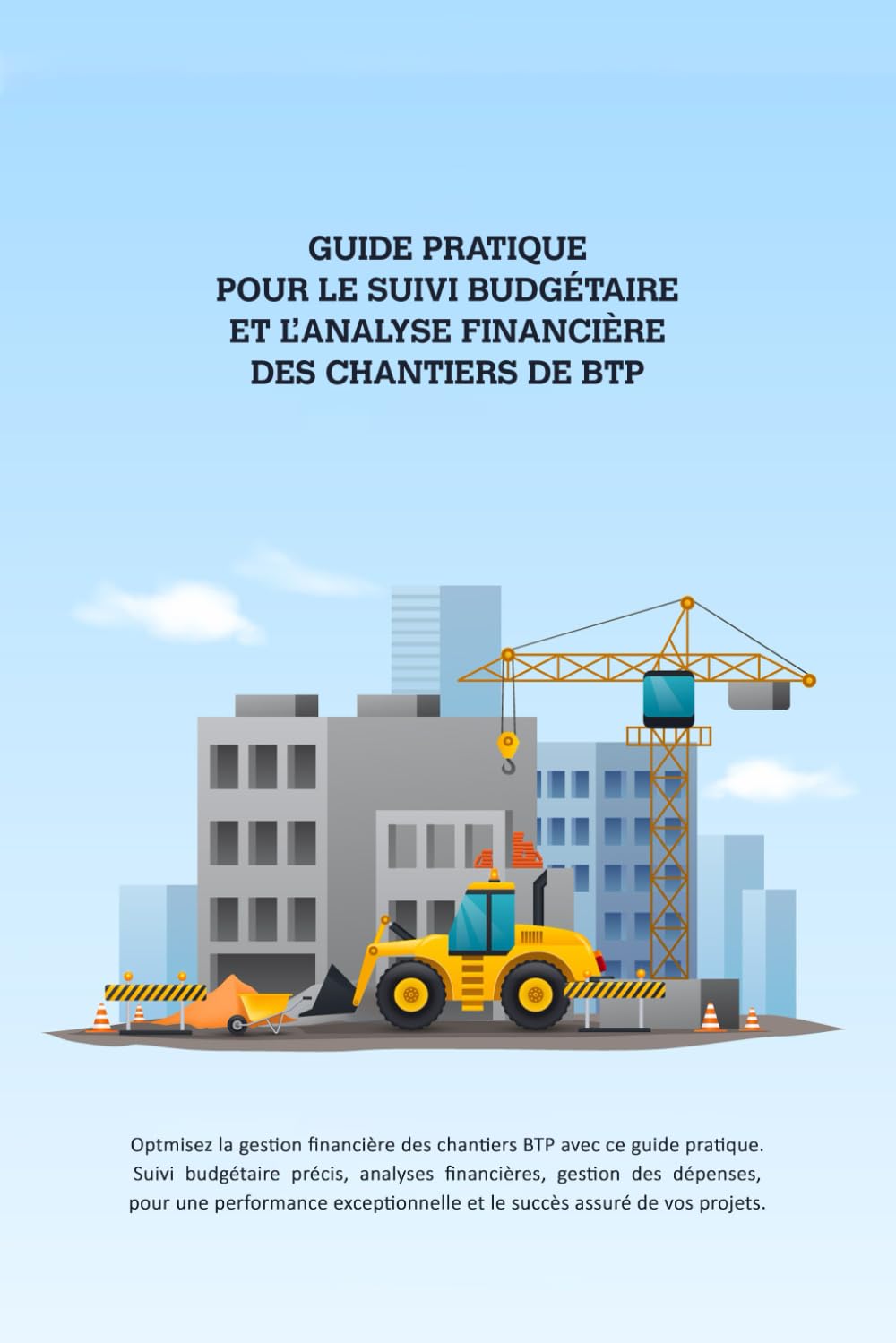 Guide Pratique pour le Suivi Budgétaire et l'Analyse Financière des Chantiers de BTP: Exploration du Marché, Budgétisation, Suivi des Dépenses et de .. - - Format : 160 Pages de 15,24 cm * 22,86 cm