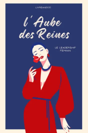 L'AUBE DES REINES: Livre sur le leadership féminin - Guide pour devenir une femme leader