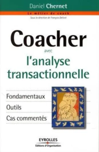 Coacher avec l'analyse transactionnelle: Fondamentaux - Outils - Cas commentés