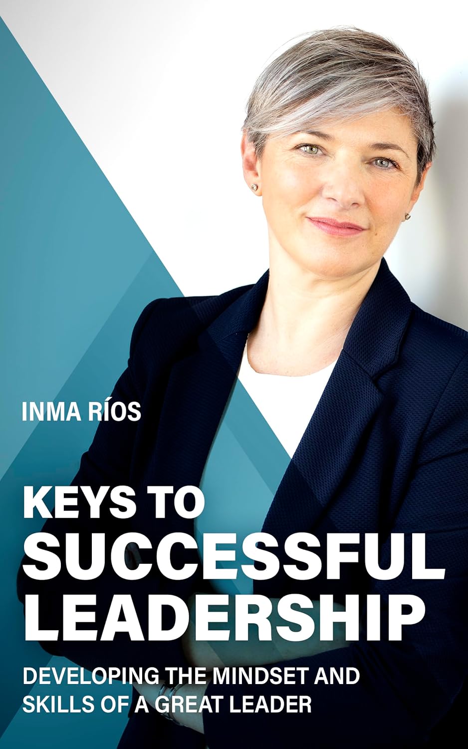 KEYS TO SUCCESSFUL LEADERSHIP: Developing the Mindset and Skills of a Great Leader (How to Lead with Success: The Leadership Series) (English Edition)