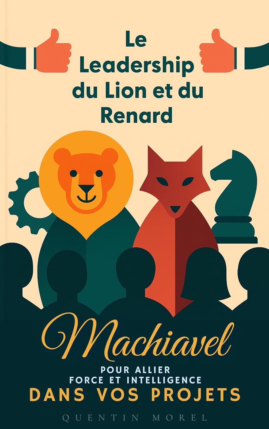 Le Leadership du Lion et du Renard : La méthode de Machiavel pour allier force et intelligence dans vos projets