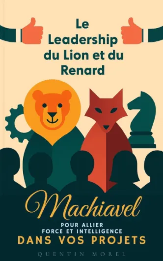 Le Leadership du Lion et du Renard : La méthode de Machiavel pour allier force et intelligence dans vos projets