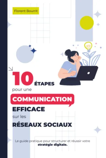 10 Étapes pour une communication efficace sur les réseaux sociaux.: Le guide pratique pour structurer et réussir votre stratégie digitale.
