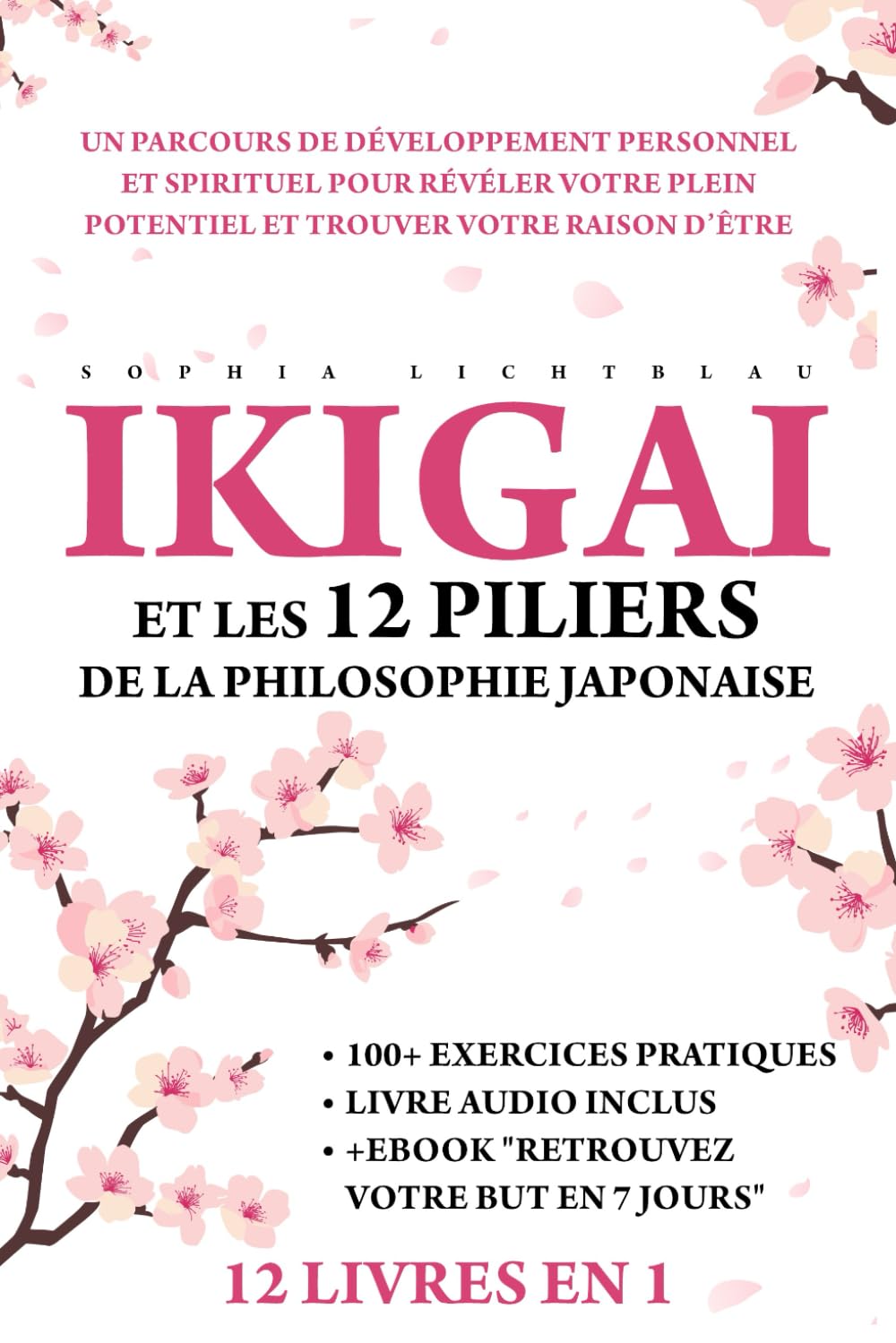 IKIGAI ET LES 12 PILIERS DE LA PHILOSOPHIE JAPONAISE (12 LIVRES EN 1): Un Parcours De Développement Personnel Et Spirituel Pour Révéler Votre Plein Potentiel Et Trouver Votre Raison D’Être.