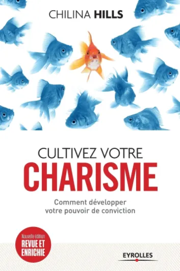 Cultivez votre charisme - Comment développer votre pouvoir de conviction.
