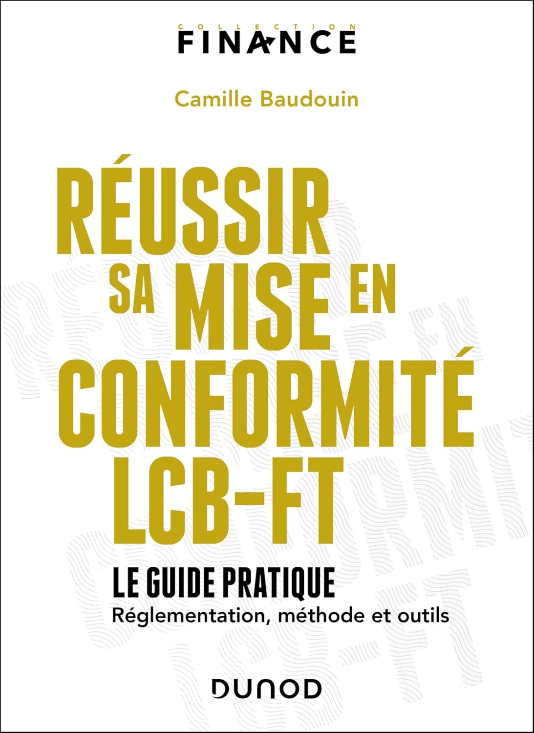 Réussir sa mise en conformité LCB-FT: Le guide pratique - réglementation, méthode et outils