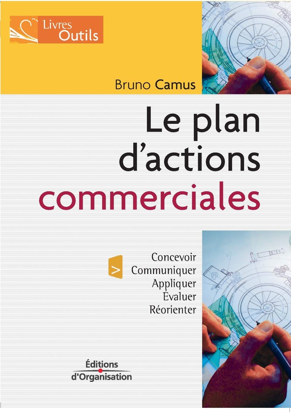 Le plan d'actions commerciales: Concevoir - Communiquer - Appliquer - Evaluer - Réorienter