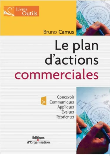 Le plan d'actions commerciales: Concevoir - Communiquer - Appliquer - Evaluer - Réorienter