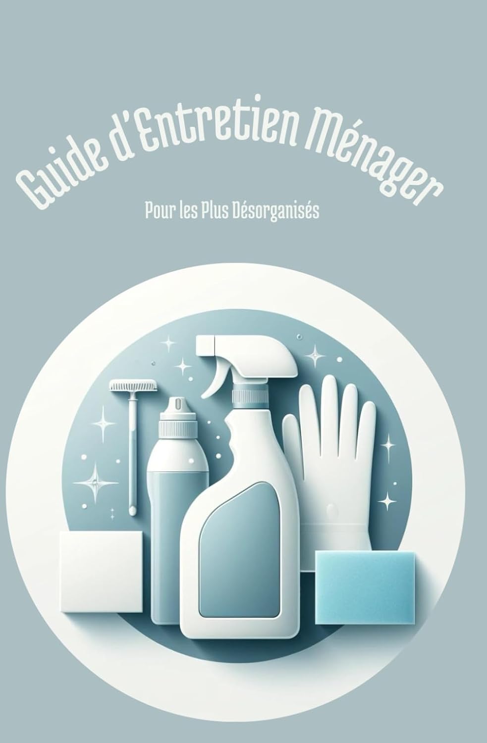 Guide d'Entretien Ménager pour les Plus Désorganisés