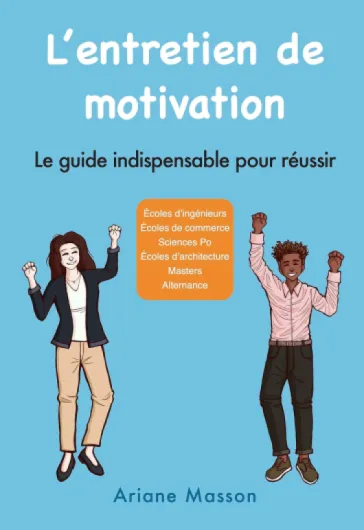 L'entretien de motivation: Le guide indispensable pour réussir - Écoles d'ingénieurs, écoles de commerce ou de management, Sciences Po, écoles d'architecture, Masters, formations en alternance