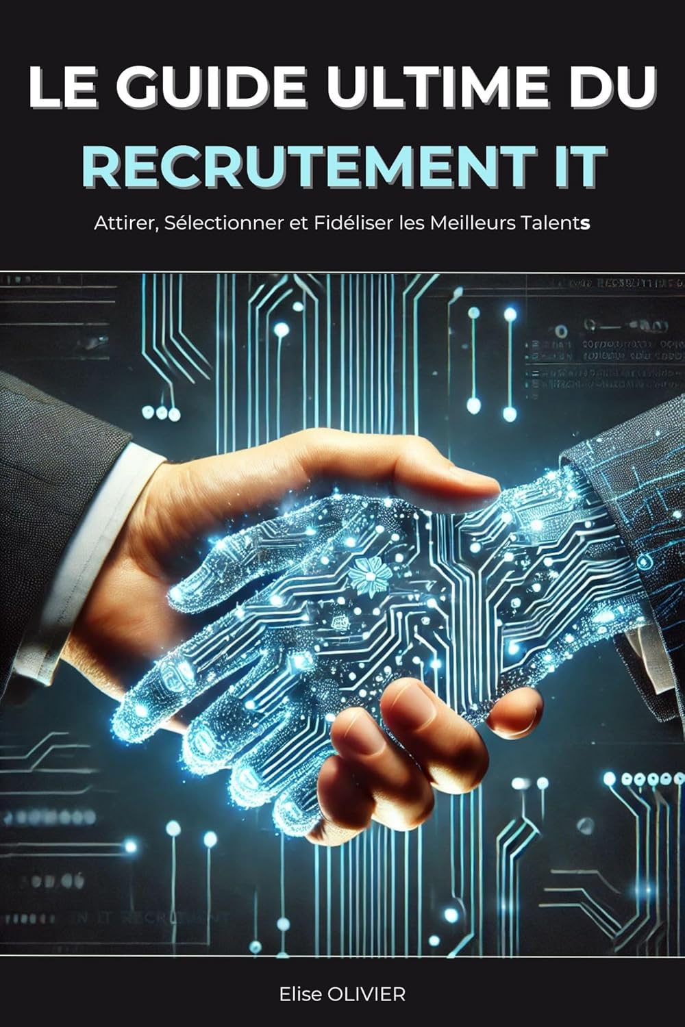 Le Guide Ultime du Recrutement IT: Attirer, Sélectionner et Fidéliser les Meilleurs Talents