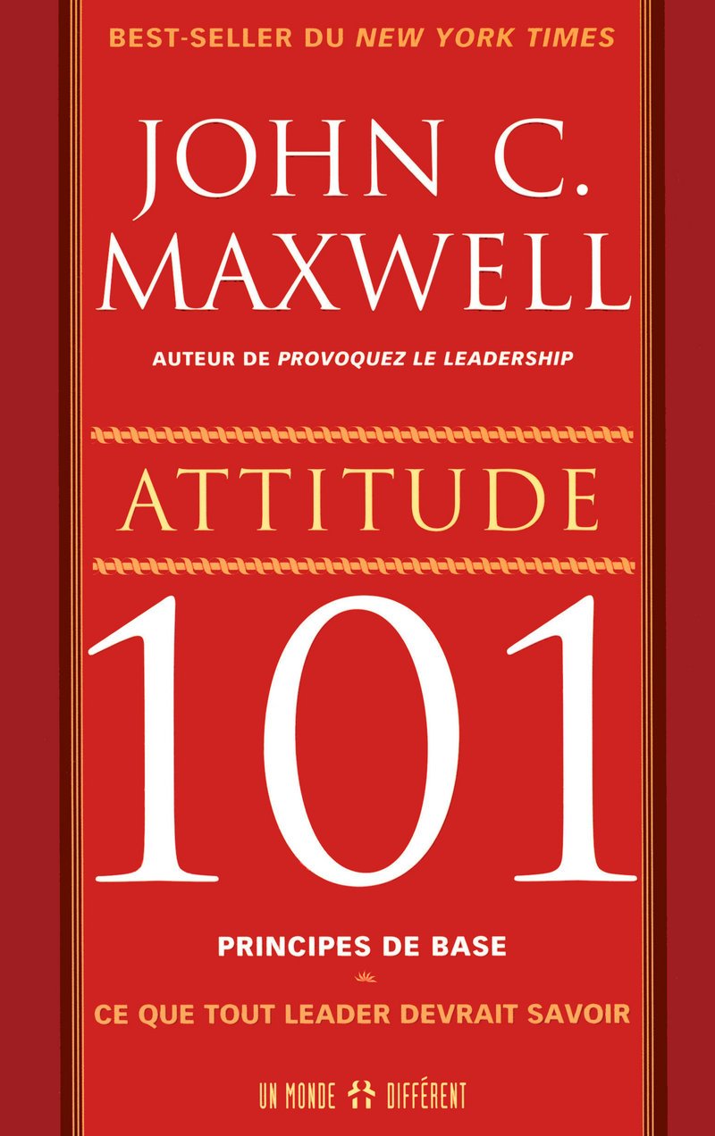 ATTITUDE 101 PRINCIPES DE BASE - CE QUE TOUT LEADER DEVRAIT SAVOIR
