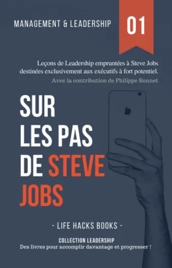 Management et Leadership: Sur les pas de Steve Jobs: Leçons de Leadership empruntées à Steve Jobs destinées exclusivement aux exécutifs à fort potentiel - (Collection Leadership t - 1)