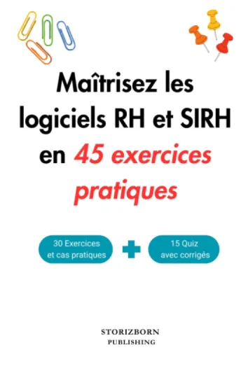 Maitrisez les logiciels et les SIRH en 45 exercices pratiques: Développez vos compétences en RH numériques : exercices guidés, cas concrets et astuces pour une utilisation optimale des SIRH