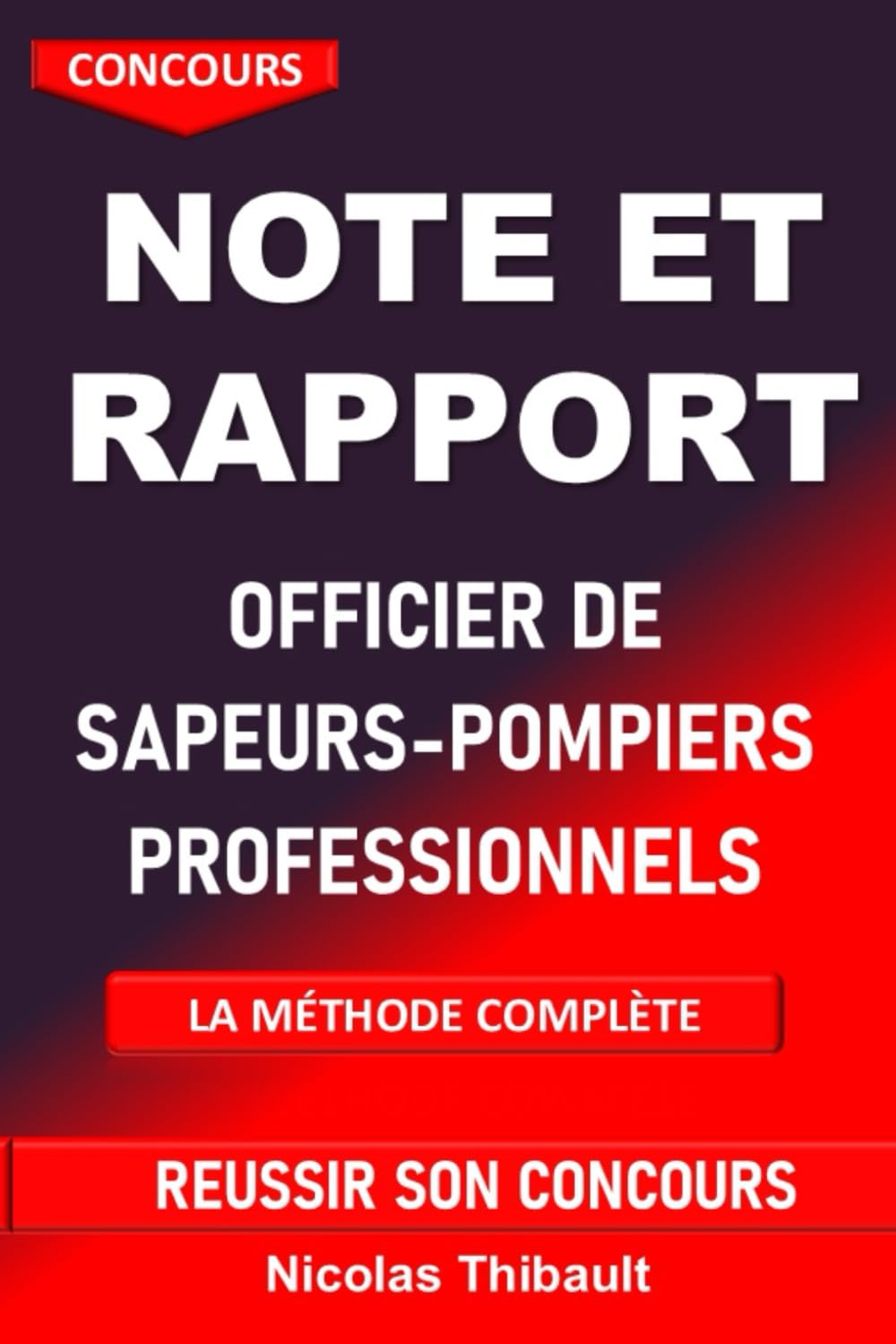Concours d'Officier de Sapeurs-Pompiers professionnels - Note et Rapport la méthode complète: Méthodologie complète pour réussir la note, le rapport, les épreuves écrites des concours d'officier