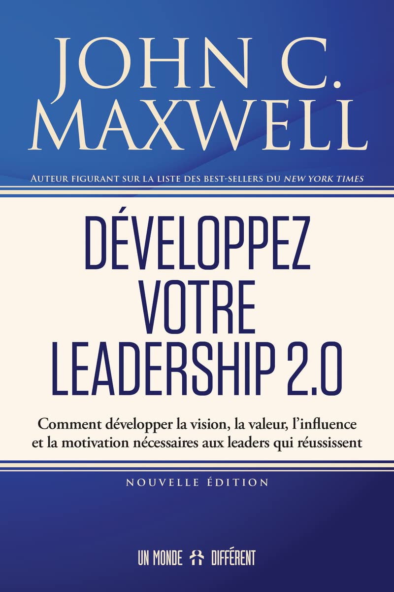 Développez votre leadership 2.0: Comment développer la vision, la valeur, l'influence et la motivation nécessaires aux leaders qui réussissent