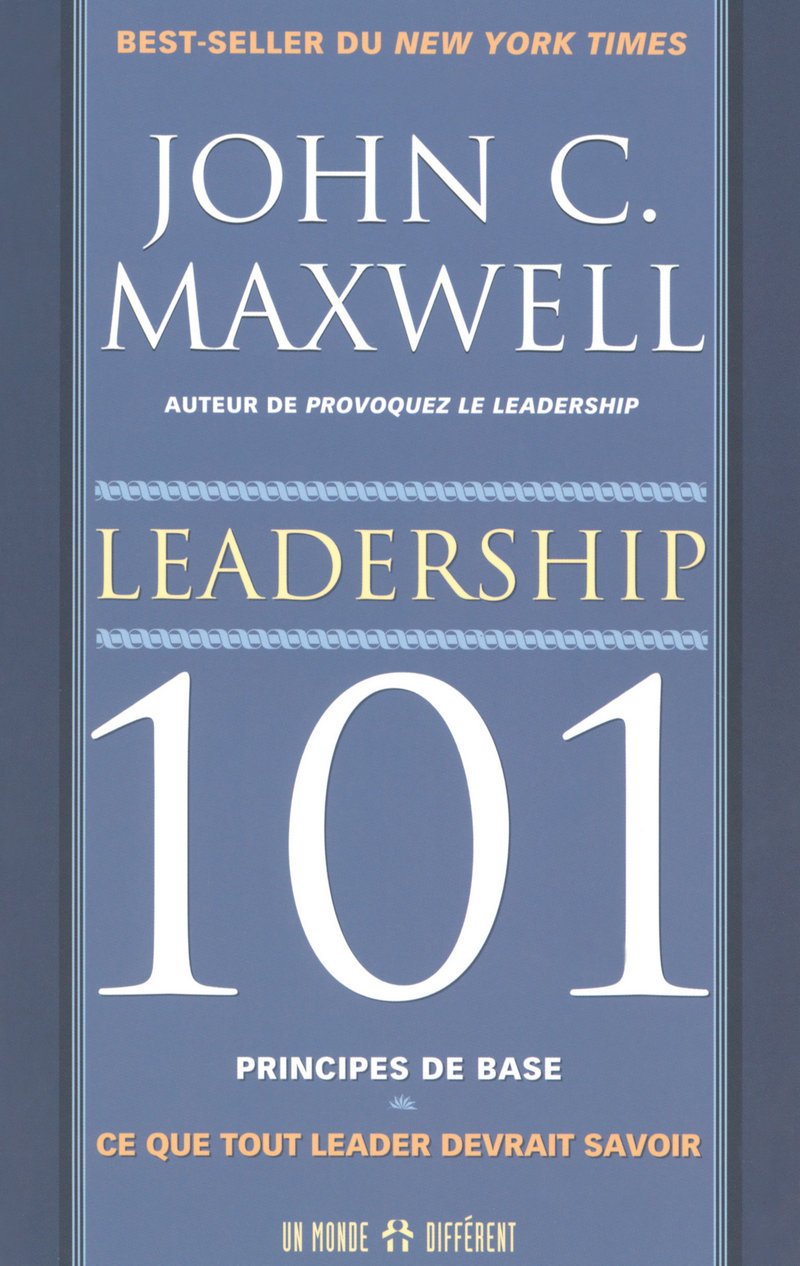 LEADERSHIP 101 PRINCIPES DE BASES - CE QUE TOUT LEADER DEVRAIT SAVOIR