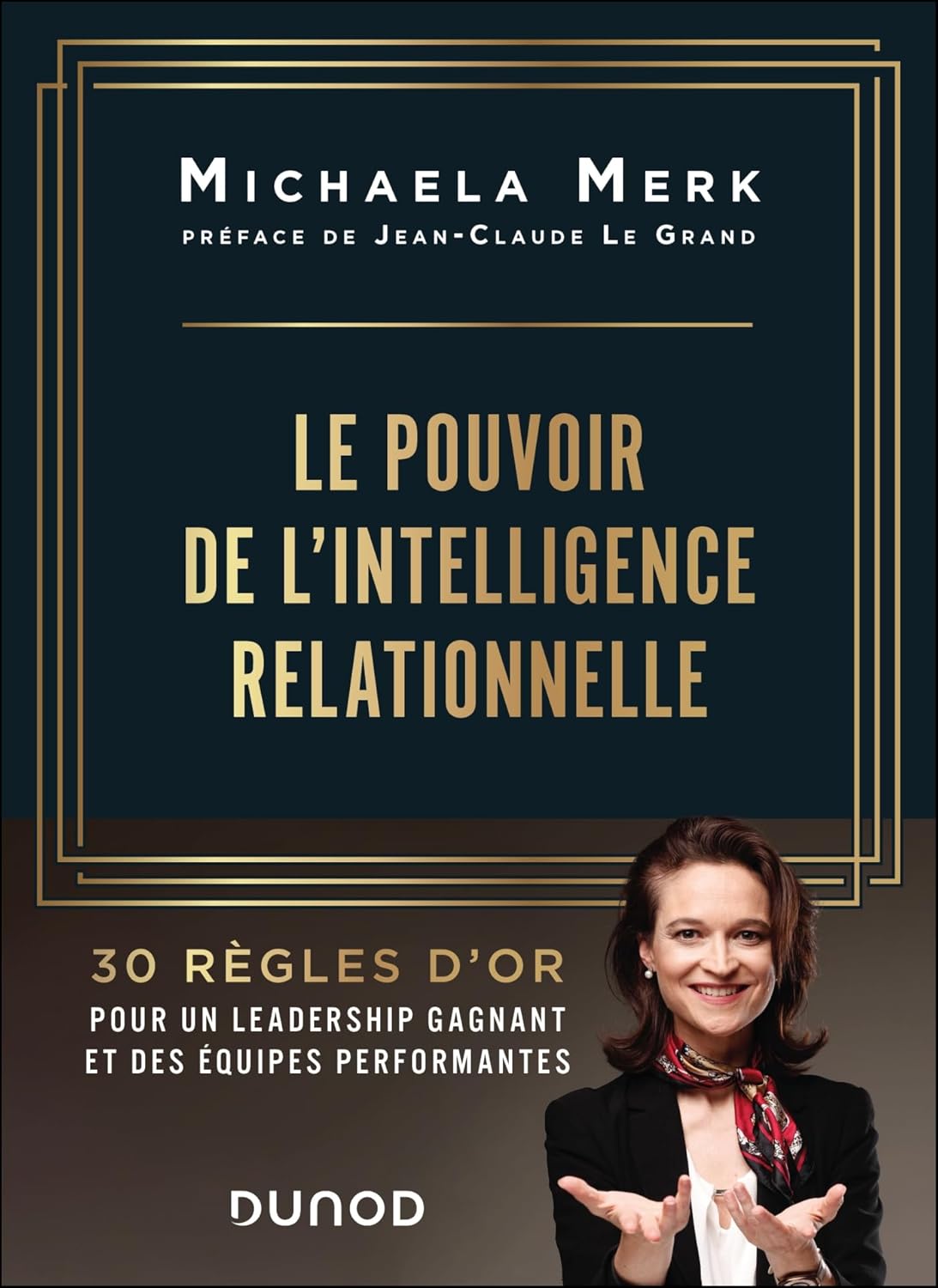 Le pouvoir de l'intelligence relationnelle: 30 règles d'or pour un leadership gagnant et des équipes performantes