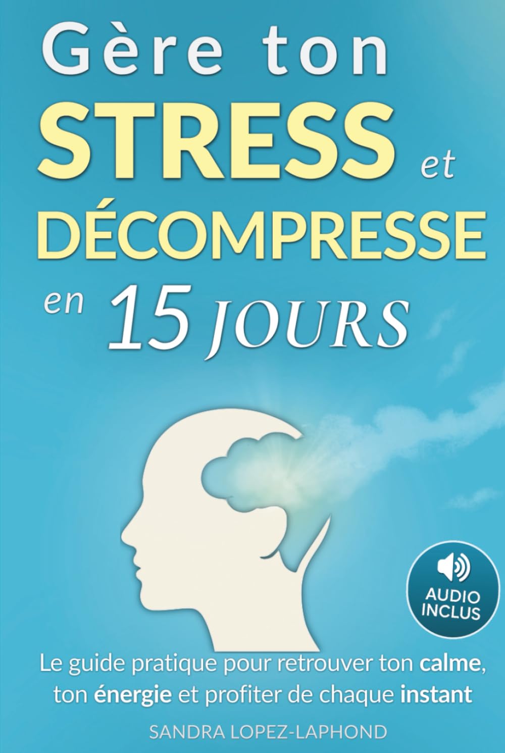 Gère ton stress et décompresse en 15 jours: Le guide pratique pour retrouver la sérénité